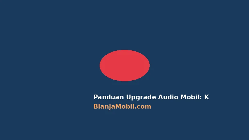 Panduan Upgrade Audio Mobil: Komponen, Biaya, dan Tips Pemasangan
